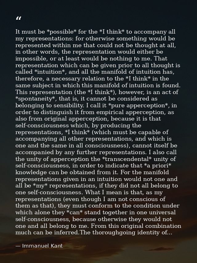 It must be *possible* for the *I think* to accompany all my representations: for otherwise something would be represente — Immanuel Kant
