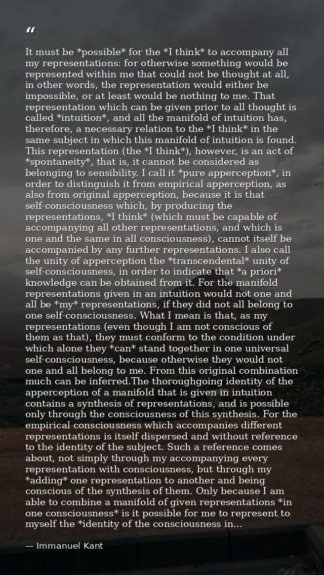 It must be *possible* for the *I think* to accompany all my representations: for otherwise something would be represente — Immanuel Kant