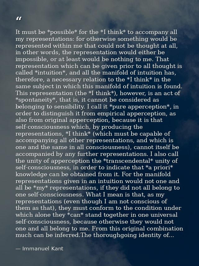 It must be *possible* for the *I think* to accompany all my representations: for otherwise something would be represente — Immanuel Kant