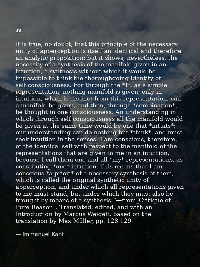 It is true, no doubt, that this principle of the necessary unity of apperception is itself an identical and therefore an — Immanuel Kant