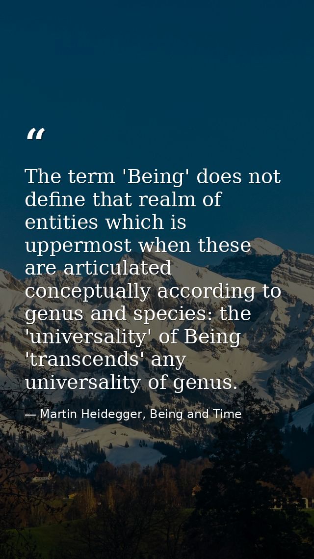 The term 'Being' does not define that realm of entities which is uppermost when these are articulated conceptually accor — Martin Heidegger, Being and Time