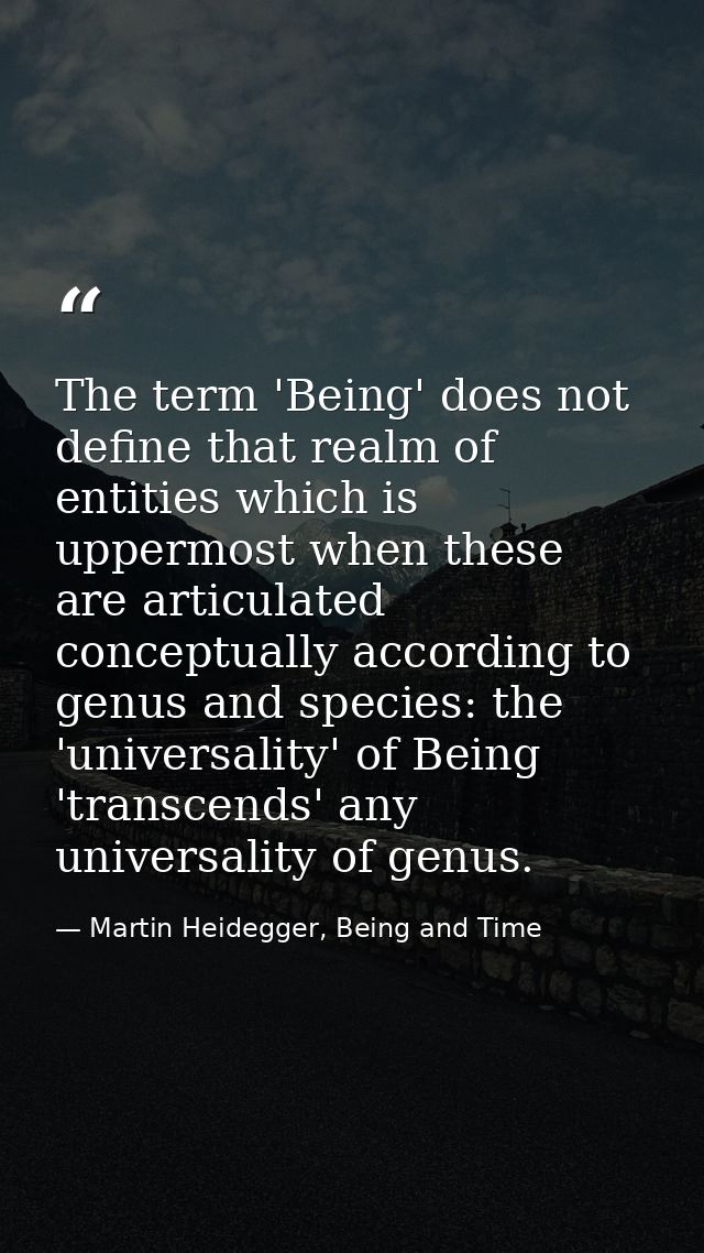 The term 'Being' does not define that realm of entities which is uppermost when these are articulated conceptually accor — Martin Heidegger, Being and Time