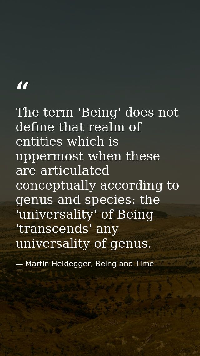 The term 'Being' does not define that realm of entities which is uppermost when these are articulated conceptually accor — Martin Heidegger, Being and Time