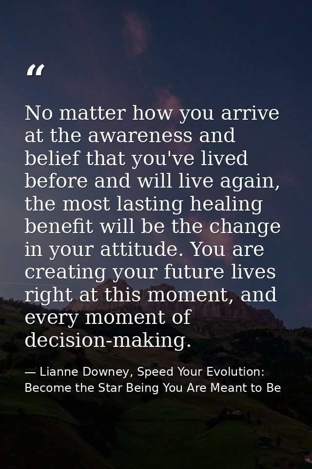 No matter how you arrive at the awareness and belief that you've lived before and will live again, the most lasting heal — Lianne Downey, Speed Your Evolution: Become the Star Being You Are Meant to Be
