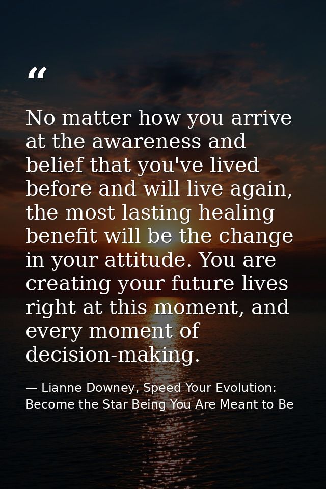 No matter how you arrive at the awareness and belief that you've lived before and will live again, the most lasting heal — Lianne Downey, Speed Your Evolution: Become the Star Being You Are Meant to Be
