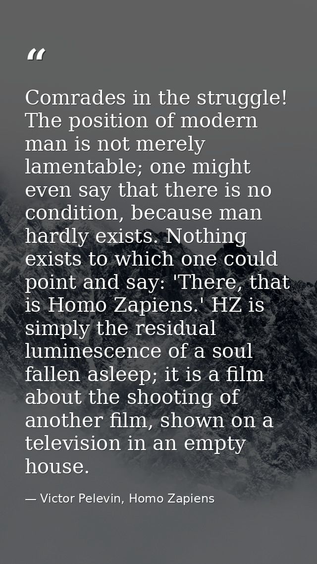 Comrades in the struggle! The position of modern man is not merely lamentable; one might even say that there is no condi — Victor Pelevin, Homo Zapiens