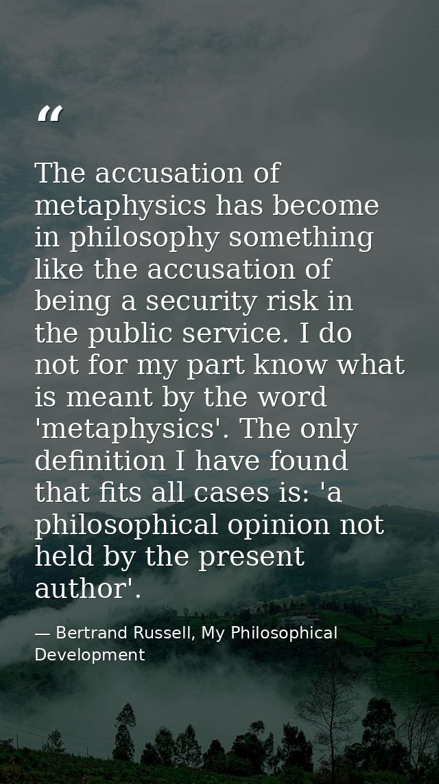 The accusation of metaphysics has become in philosophy something like the accusation of being a security risk in the pub — Bertrand Russell, My Philosophical Development