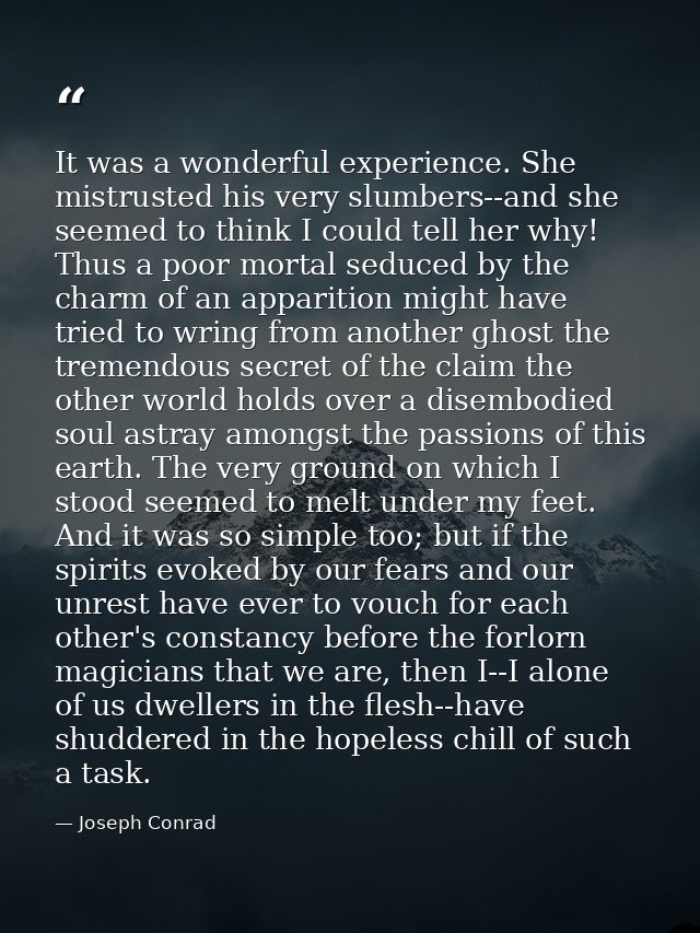 It was a wonderful experience. She mistrusted his very slumbers--and she seemed to think I could tell her why! Thus a po — Joseph Conrad