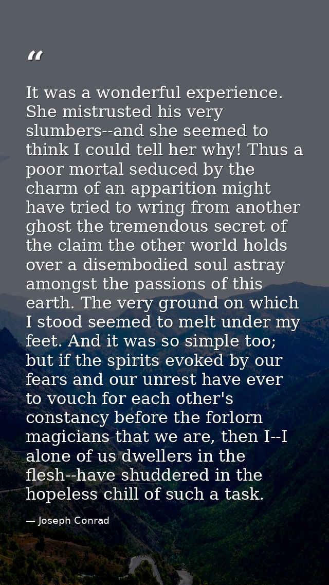 It was a wonderful experience. She mistrusted his very slumbers--and she seemed to think I could tell her why! Thus a po — Joseph Conrad