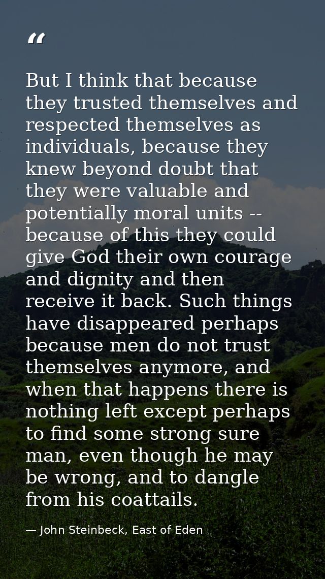 But I think that because they trusted themselves and respected themselves as individuals, because they knew beyond doubt — John Steinbeck, East of Eden