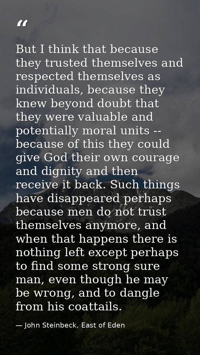 But I think that because they trusted themselves and respected themselves as individuals, because they knew beyond doubt — John Steinbeck, East of Eden