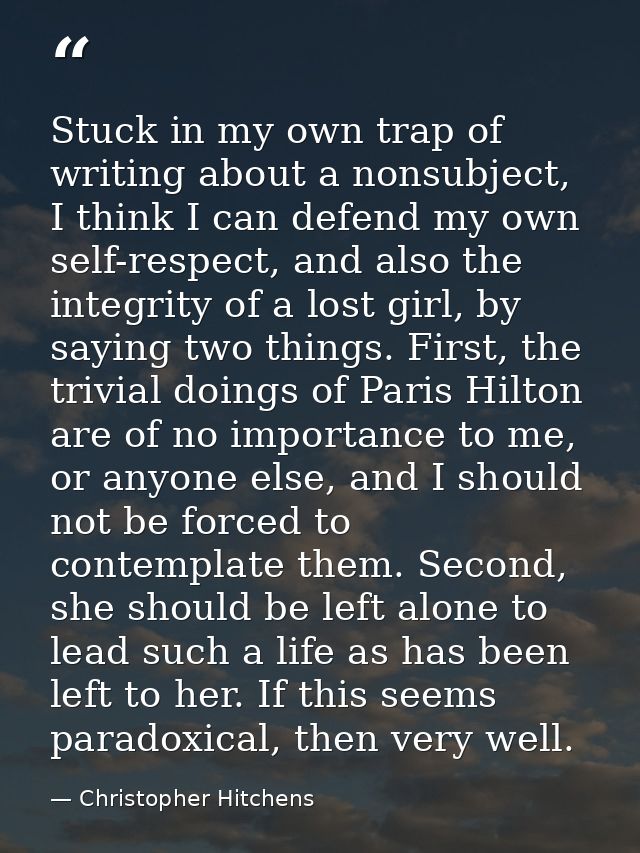 Stuck in my own trap of writing about a nonsubject, I think I can defend my own self-respect, and also the integrity of  — Christopher Hitchens