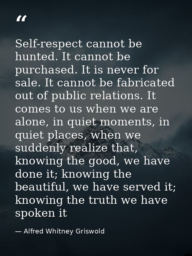 Self-respect cannot be hunted. It cannot be purchased. It is never for sale. It cannot be fabricated out of public relat — Alfred Whitney Griswold