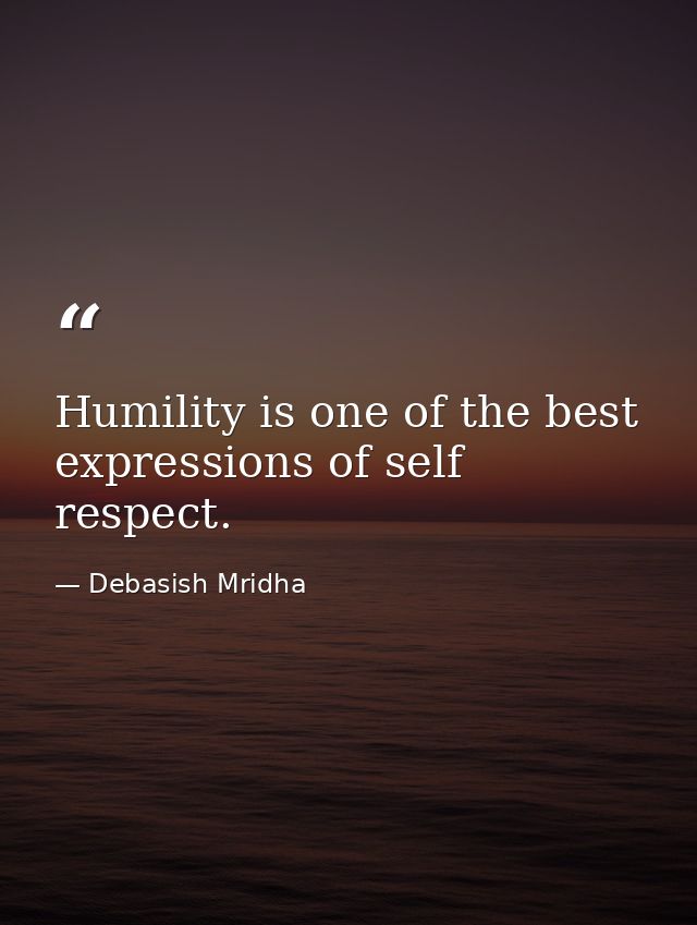 Humility is one of the best expressions of self respect. — Debasish Mridha