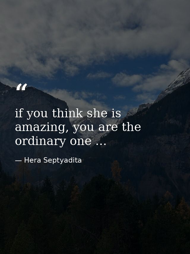 if you think she is amazing, you are the ordinary one ... — Hera Septyadita