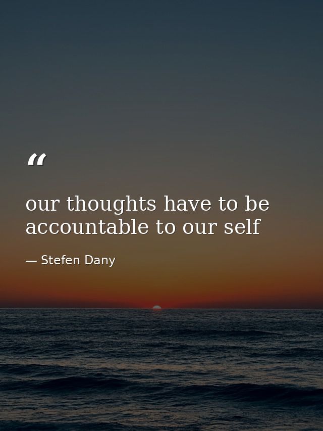 our thoughts have to be accountable to our self — Stefen Dany
