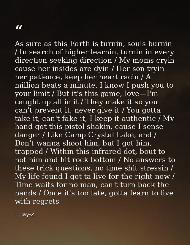 As sure as this Earth is turnin, souls burnin / In search of higher learnin, turnin in every direction seeking direction — Jay-Z