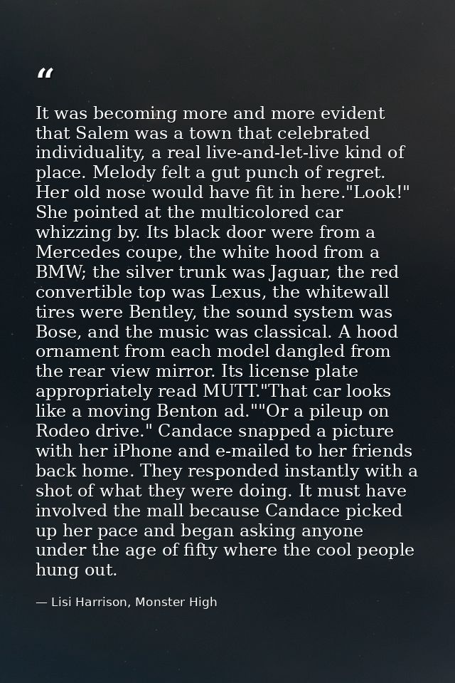 It was becoming more and more evident that Salem was a town that celebrated individuality, a real live-and-let-live kind — Lisi Harrison, Monster High