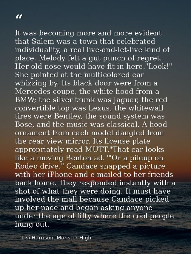 It was becoming more and more evident that Salem was a town that celebrated individuality, a real live-and-let-live kind — Lisi Harrison, Monster High