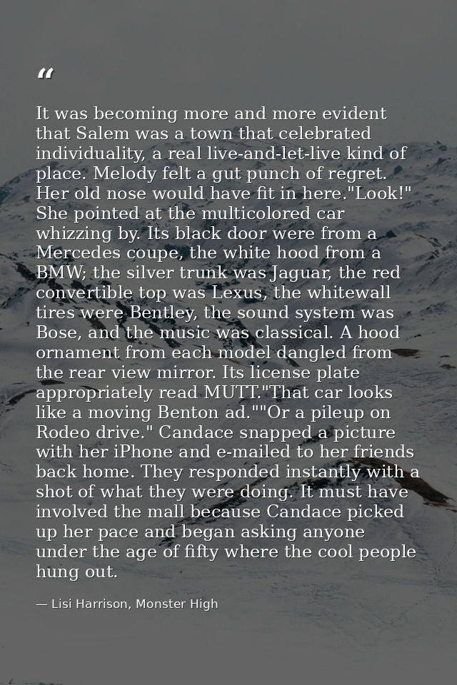 It was becoming more and more evident that Salem was a town that celebrated individuality, a real live-and-let-live kind — Lisi Harrison, Monster High