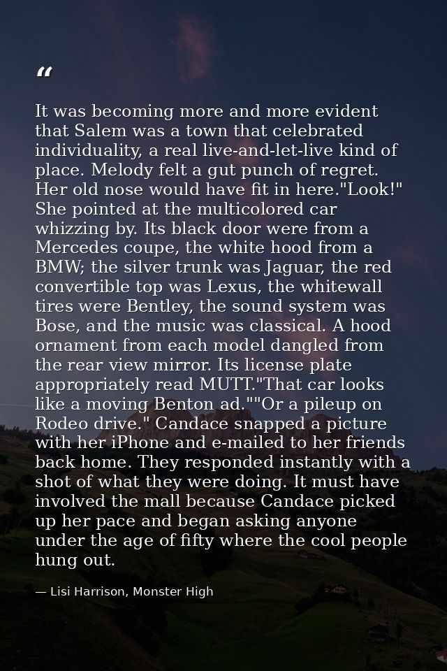 It was becoming more and more evident that Salem was a town that celebrated individuality, a real live-and-let-live kind — Lisi Harrison, Monster High