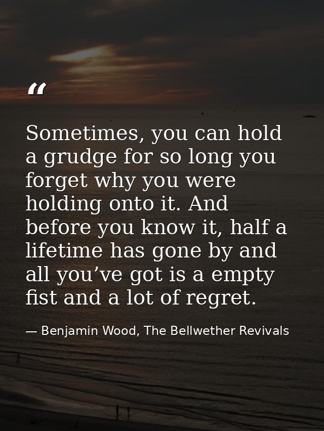 Sometimes, you can hold a grudge for so long you forget why you were holding onto it. And before you know it, half a lif — Benjamin Wood, The Bellwether Revivals