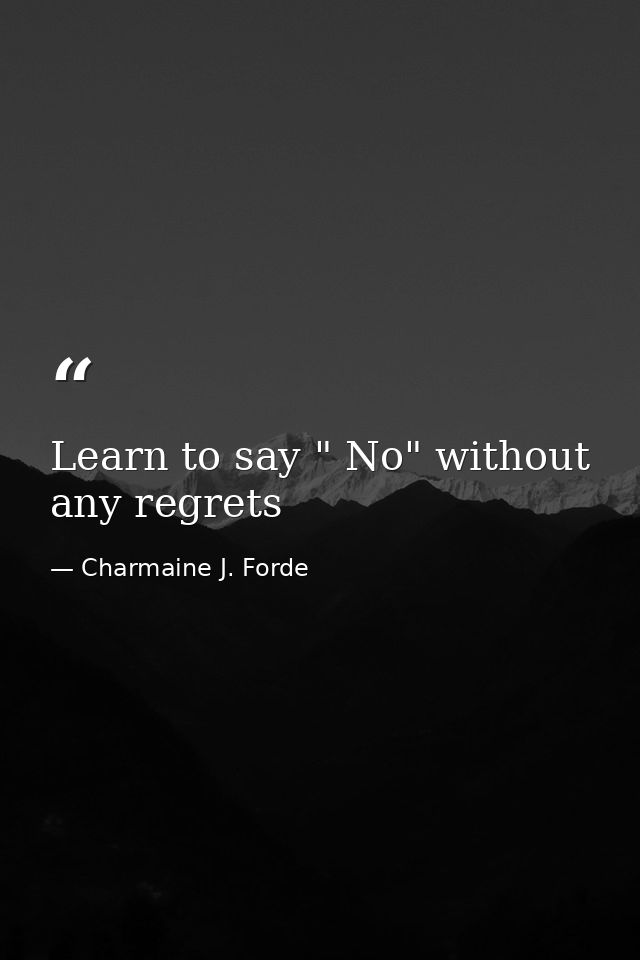 Learn to say " No" without any regrets — Charmaine J. Forde