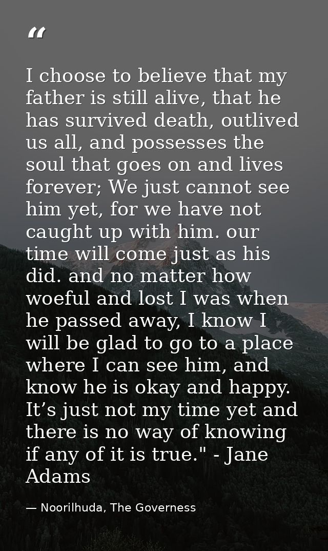 I choose to believe that my father is still alive, that he has survived death, outlived us all, and possesses the soul t — Noorilhuda, The Governess