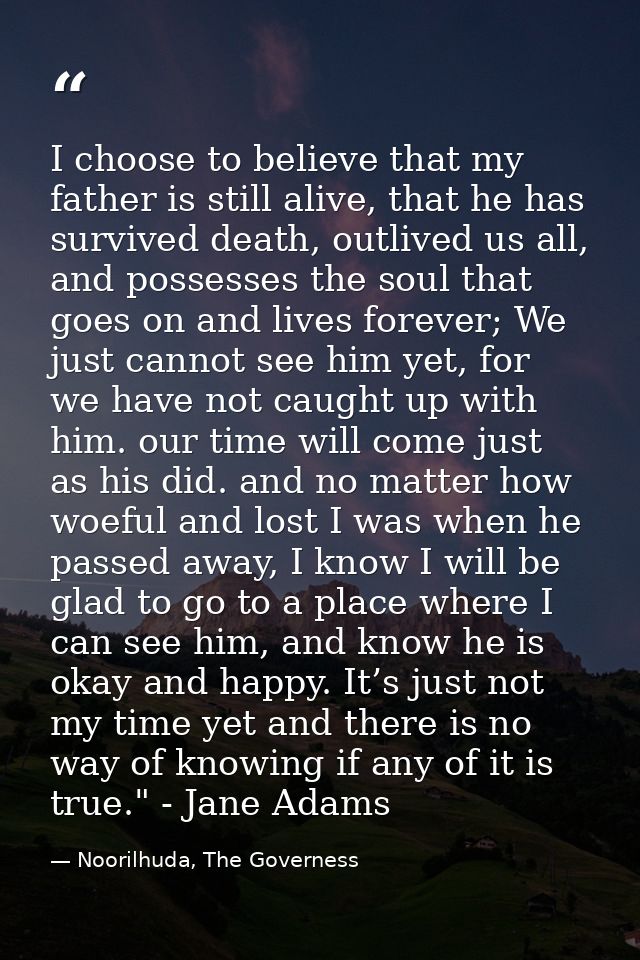 I choose to believe that my father is still alive, that he has survived death, outlived us all, and possesses the soul t — Noorilhuda, The Governess