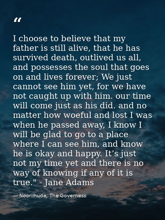 I choose to believe that my father is still alive, that he has survived death, outlived us all, and possesses the soul t — Noorilhuda, The Governess