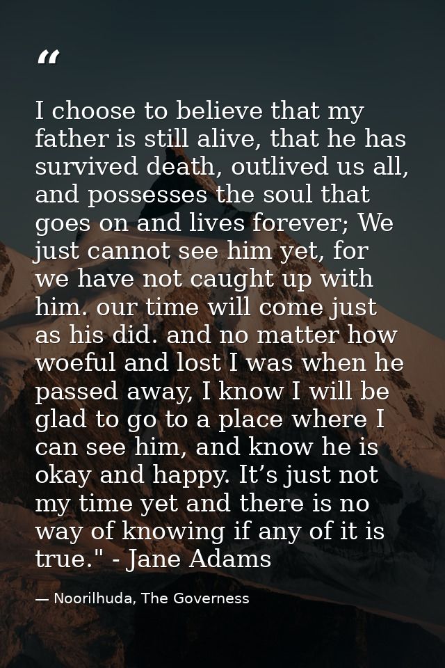 I choose to believe that my father is still alive, that he has survived death, outlived us all, and possesses the soul t — Noorilhuda, The Governess