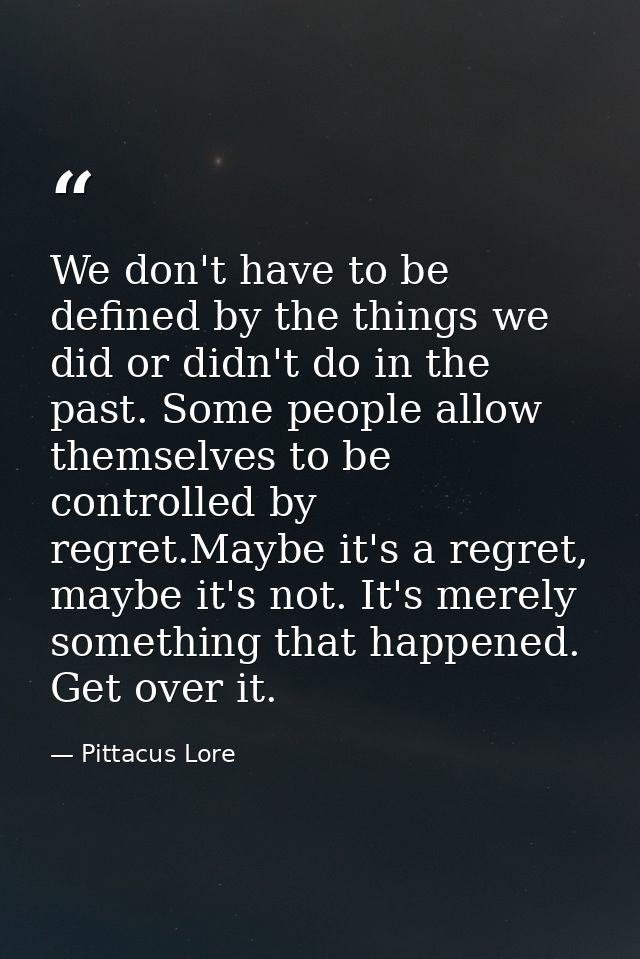 We don't have to be defined by the things we did or didn't do in the past. Some people allow themselves to be controlled — Pittacus Lore