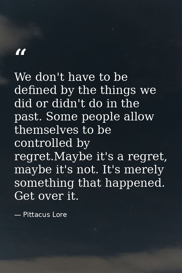 We don't have to be defined by the things we did or didn't do in the past. Some people allow themselves to be controlled — Pittacus Lore