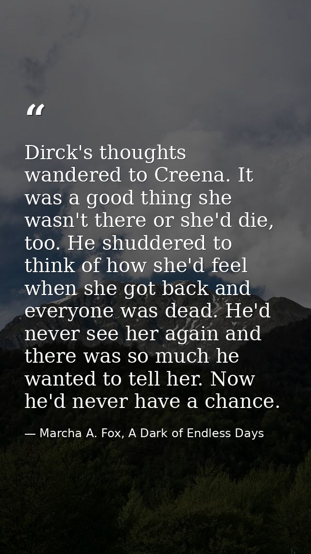 Dirck's thoughts wandered to Creena. It was a good thing she wasn't there or she'd die, too. He shuddered to think of ho — Marcha A. Fox, A Dark of Endless Days
