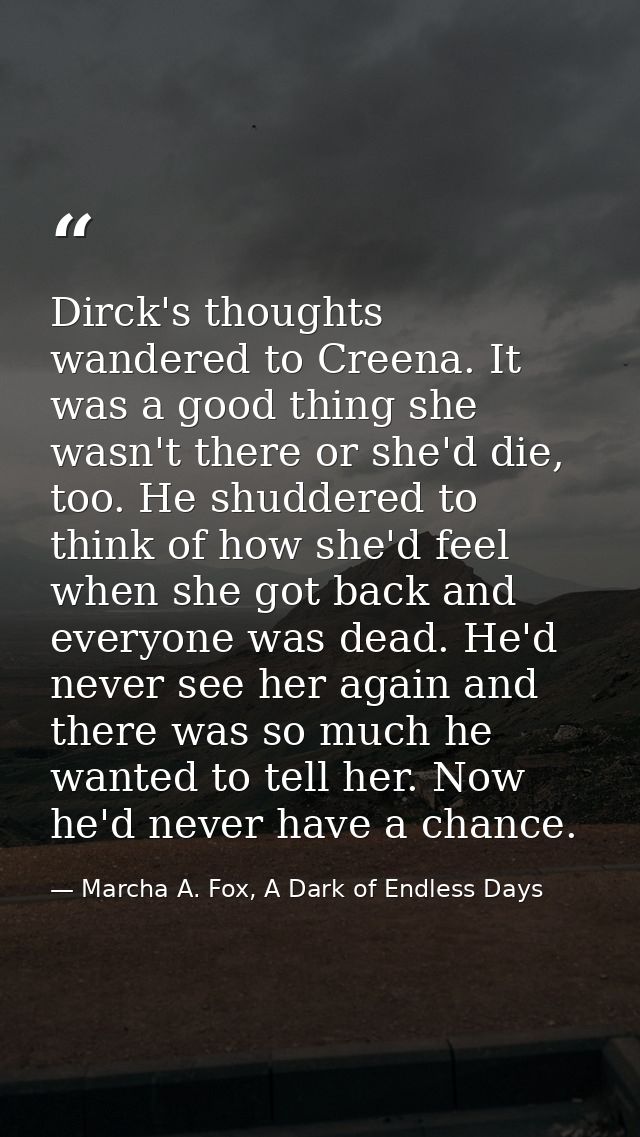 Dirck's thoughts wandered to Creena. It was a good thing she wasn't there or she'd die, too. He shuddered to think of ho — Marcha A. Fox, A Dark of Endless Days