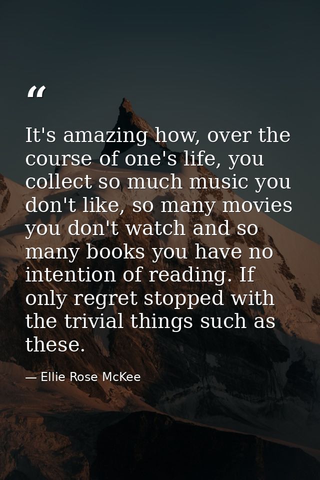 It's amazing how, over the course of one's life, you collect so much music you don't like, so many movies you don't watc — Ellie Rose McKee