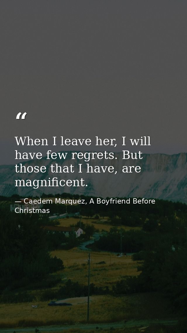 When I leave her, I will have few regrets. But those that I have, are magnificent. — Caedem Marquez, A Boyfriend Before Christmas