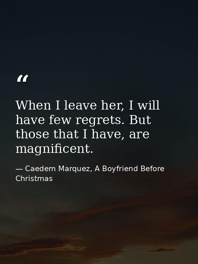 When I leave her, I will have few regrets. But those that I have, are magnificent. — Caedem Marquez, A Boyfriend Before Christmas