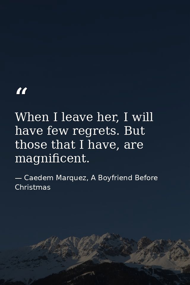 When I leave her, I will have few regrets. But those that I have, are magnificent. — Caedem Marquez, A Boyfriend Before Christmas