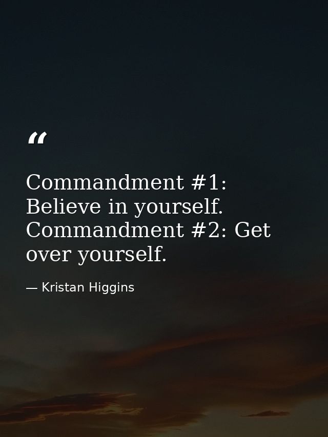 Commandment #1: Believe in yourself. Commandment #2: Get over yourself. — Kristan Higgins