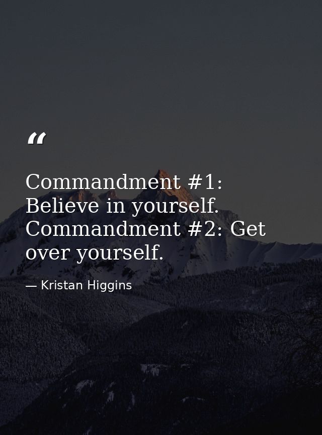 Commandment #1: Believe in yourself. Commandment #2: Get over yourself. — Kristan Higgins