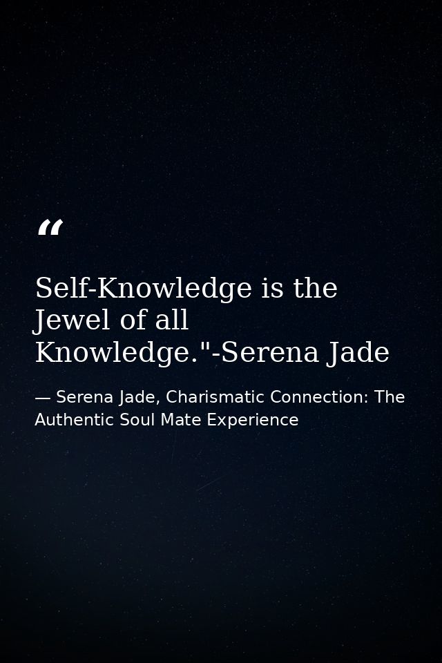 Self-Knowledge is the Jewel of all Knowledge."-Serena Jade — Serena Jade, Charismatic Connection: The Authentic Soul Mate Experience