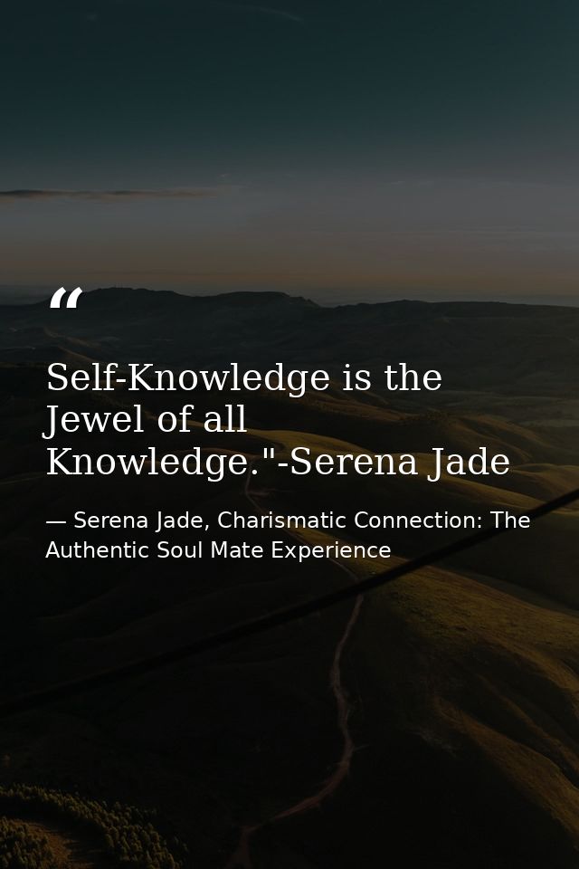 Self-Knowledge is the Jewel of all Knowledge."-Serena Jade — Serena Jade, Charismatic Connection: The Authentic Soul Mate Experience
