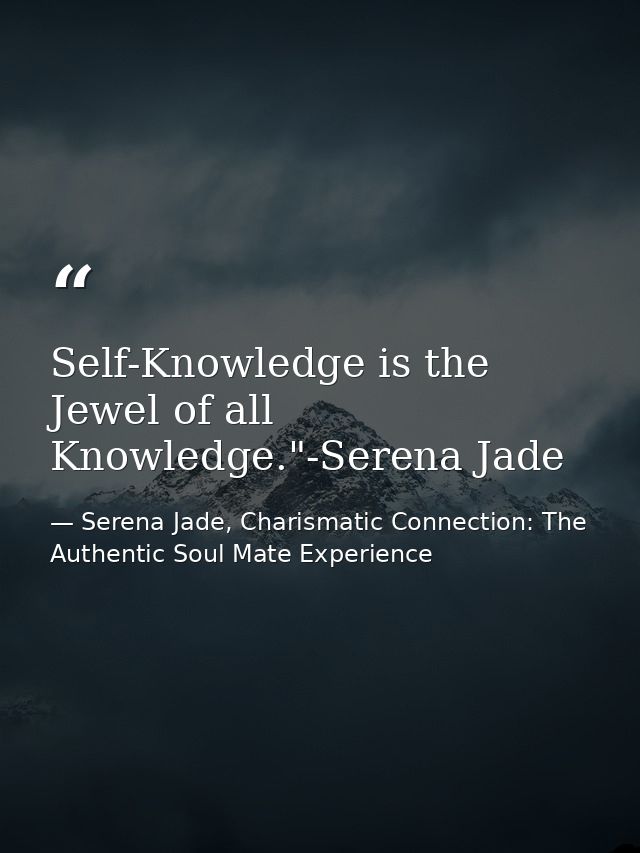 Self-Knowledge is the Jewel of all Knowledge."-Serena Jade — Serena Jade, Charismatic Connection: The Authentic Soul Mate Experience