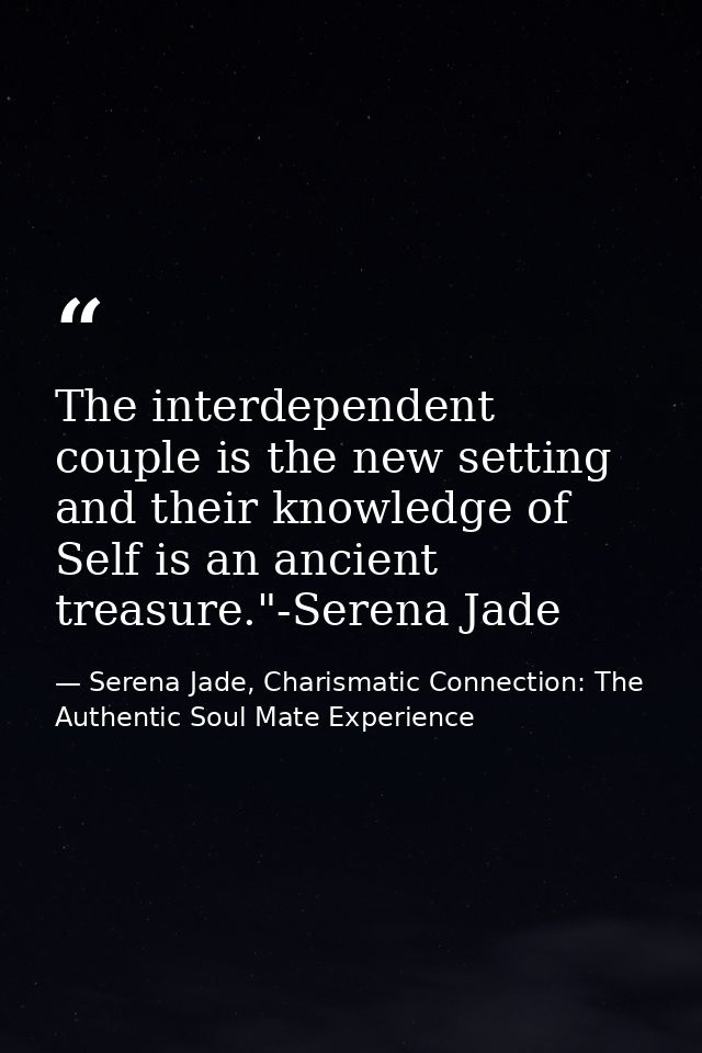 The interdependent couple is the new setting and their knowledge of Self is an ancient treasure."-Serena Jade — Serena Jade, Charismatic Connection: The Authentic Soul Mate Experience
