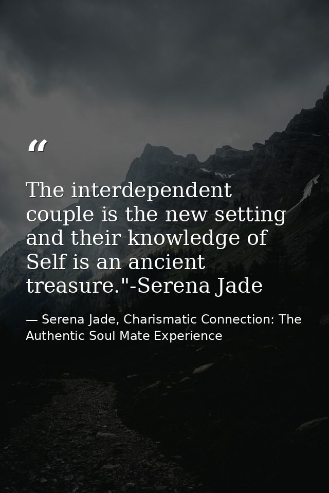 The interdependent couple is the new setting and their knowledge of Self is an ancient treasure."-Serena Jade — Serena Jade, Charismatic Connection: The Authentic Soul Mate Experience