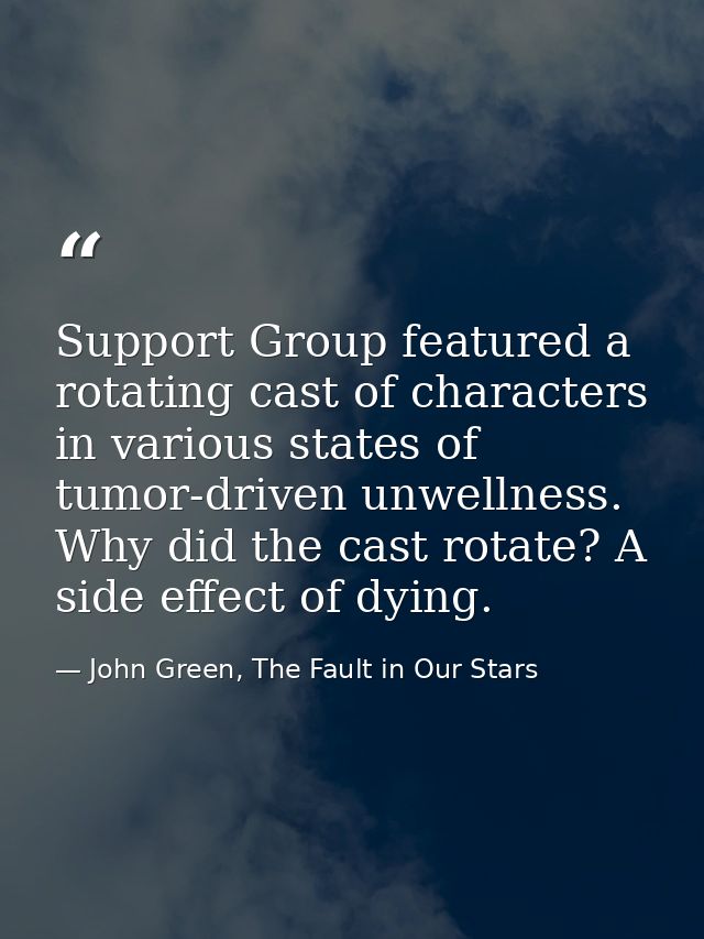 Support Group featured a rotating cast of characters in various states of tumor-driven unwellness. Why did the cast rota — John Green, The Fault in Our Stars