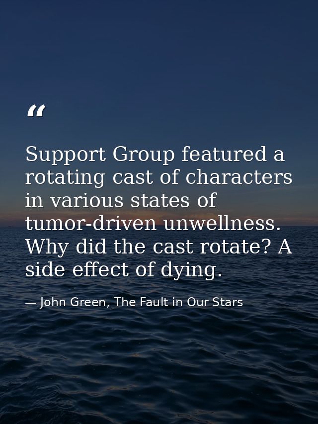 Support Group featured a rotating cast of characters in various states of tumor-driven unwellness. Why did the cast rota — John Green, The Fault in Our Stars