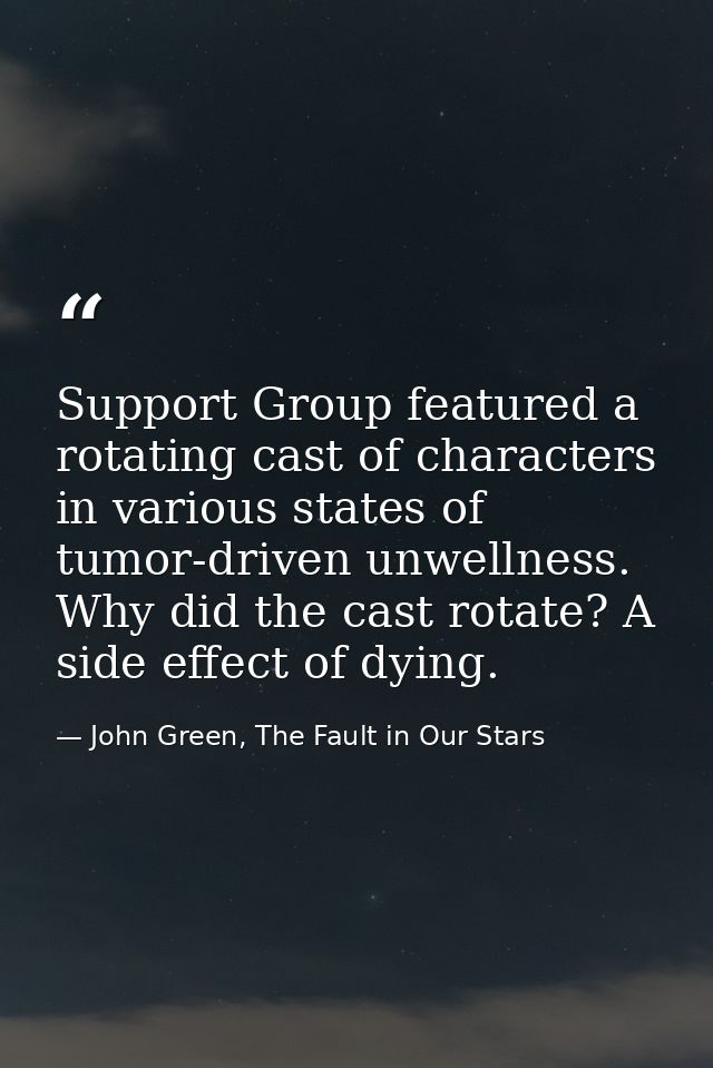 Support Group featured a rotating cast of characters in various states of tumor-driven unwellness. Why did the cast rota — John Green, The Fault in Our Stars
