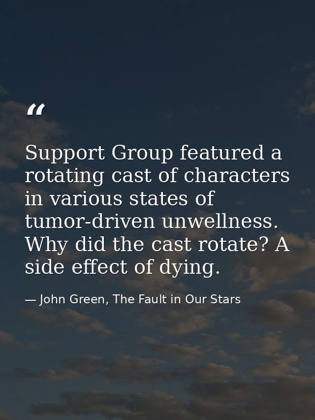 Support Group featured a rotating cast of characters in various states of tumor-driven unwellness. Why did the cast rota — John Green, The Fault in Our Stars